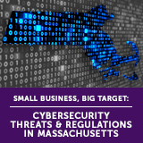 Small Business, Big Target: Cybersecurity Threats & Regulations in Massachusetts